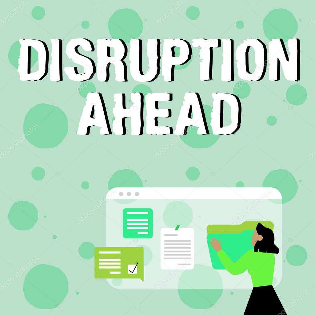 Text sign showing Disruption Ahead. Conceptual photo Transformation that is caused by emerging technology Woman Arranging Browser History, Editing Organizing Online Files,