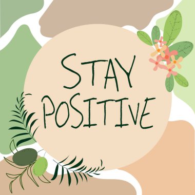 Conceptual display Stay Positive. Concept meaning Engage in Uplifting Thoughts Be Optimistic and Real Blank Frame Decorated With Abstract Modernized Forms Flowers And Foliage. clipart