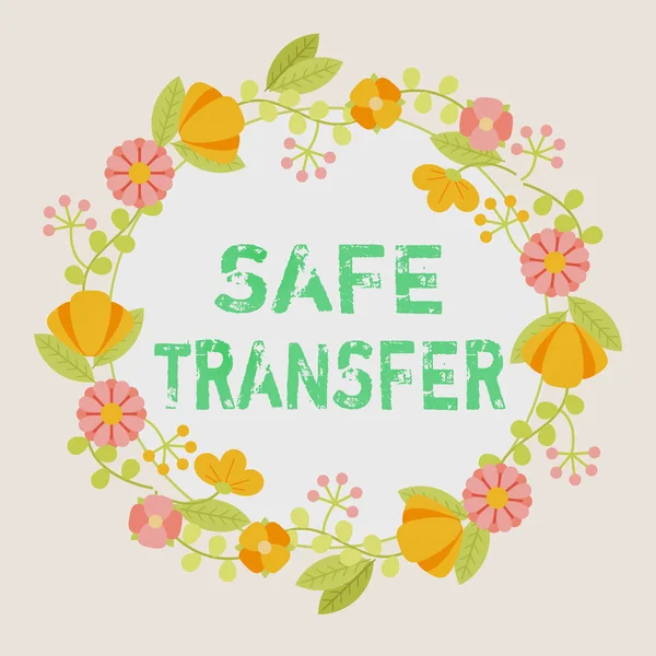 Hand writing sign Safe Transfer. Concept meaning Wire Transfers electronically Not paper based Transaction Frame Decorated With Colorful Flowers And Foliage Arranged Harmoniously.
