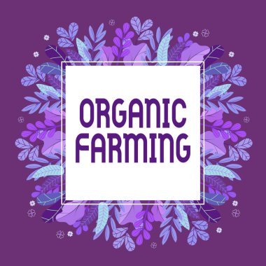 Sign displaying Organic Farming. Word Written on an integrated farming system that strives for sustainability Frame Decorated With Colorful Flowers And Foliage Arranged Harmoniously.