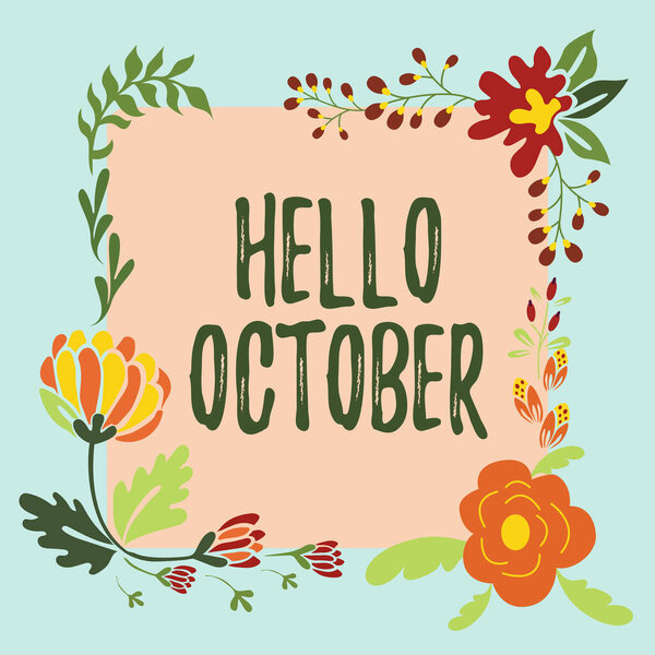 Text caption presenting Hello October. Concept meaning Last Quarter Tenth Month 30days Season Greeting Frame Decorated With Colorful Flowers And Foliage Arranged Harmoniously.