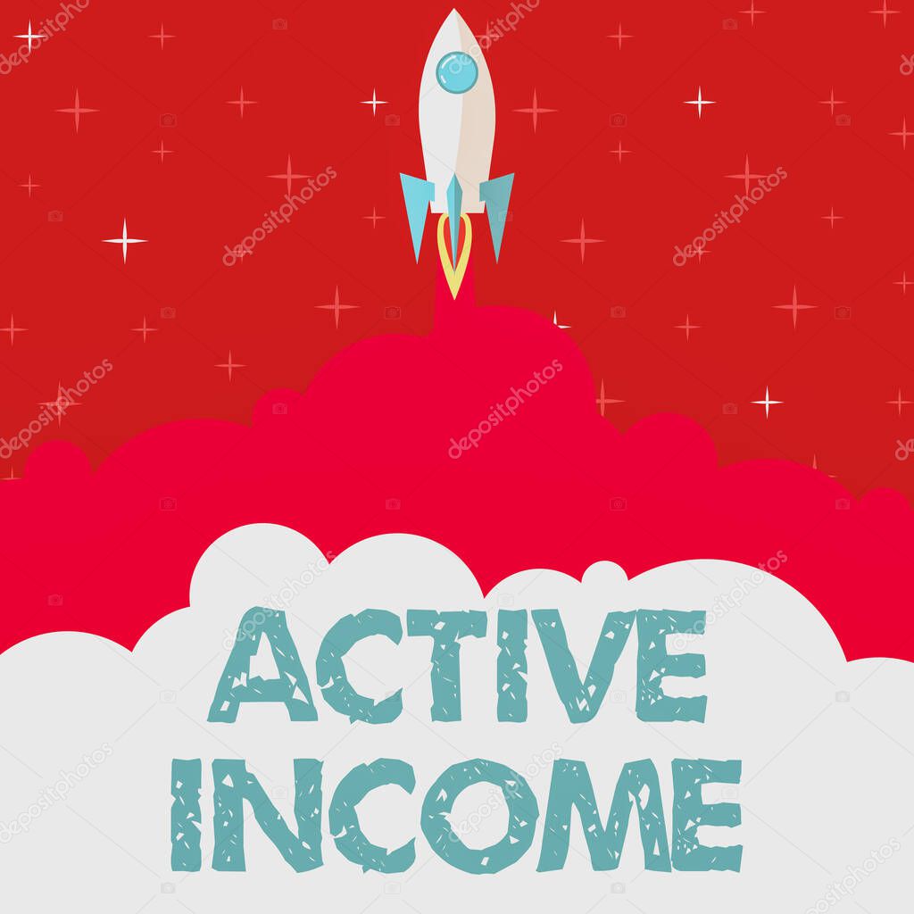 Writing displaying text Active Income. Business concept Royalties Salaries Pensions Financial Investments Tips Rocket Ship Launching Fast Straight Up To The Outer Space.
