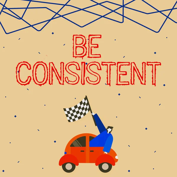 Inspiration showing sign Be Consistent. Business overview Uniform Persistent Firm Unalterable Even Unchanging Rapport Businessman Waving Banner From Vehicle Racing Towards Successful Future. — Stock Photo, Image