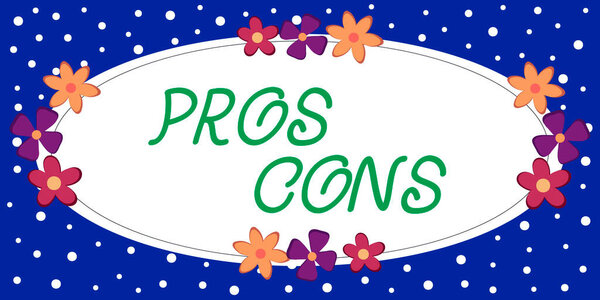 Sign displaying Pros Cons, Business approach The favorable and unfavorable factors or reasons of person Frame Decorated With Colorful Flowers And Foliage Arranged Harmoniously.