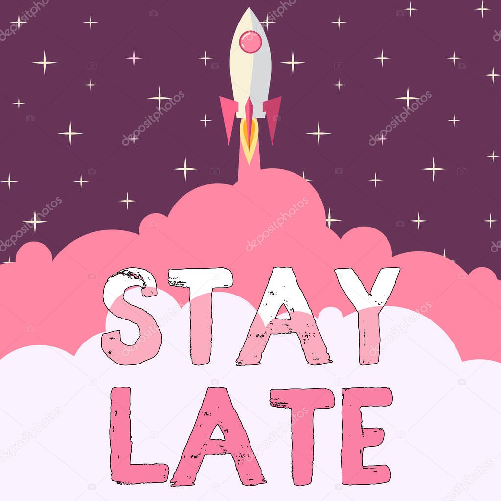 Hand writing sign Stay Late, Concept meaning A routine in which a person goes to somewhere out of time Rocket Ship Launching Fast Straight Up To The Outer Space.