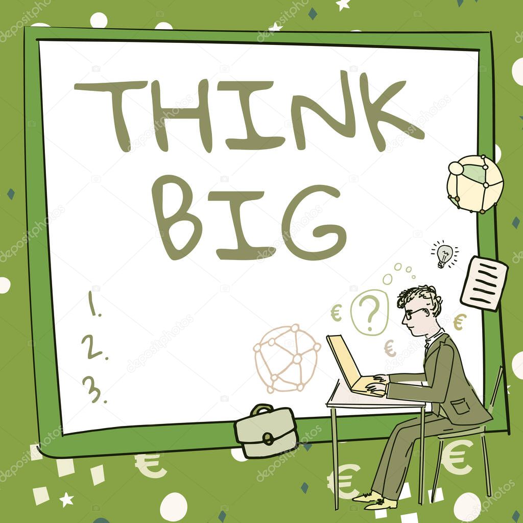 Conceptual display Think Big, Business idea To plan for something high value for ones self or for preparation Man working on computer representing successful business strategy creation.