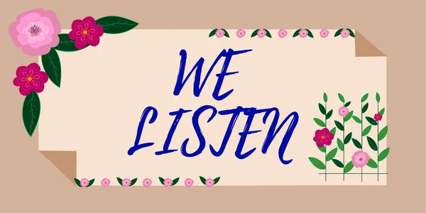 Conceptual display We Listen, Word Written on Group of showing that is willing to hear anything you want to say Frame Decorated With Colorful Flowers And Foliage Arranged Harmoniously.