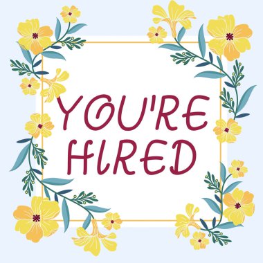 Inspiration showing sign You Re Hired, Business showcase New Job Employed Newbie Enlisted Accepted Recruited Frame Decorated With Colorful Flowers And Foliage Arranged Harmoniously. clipart