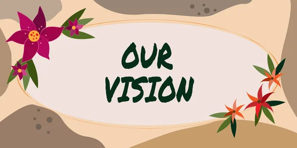 Text sign showing Our Vision, Internet Concept plan for next five to ten years about company goals to be made Frame Decorated With Colorful Flowers And Foliage Arranged Harmoniously.