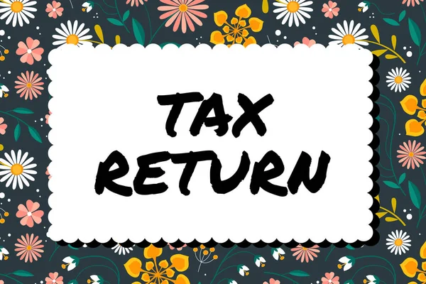 Text caption presenting Tax Return, Conceptual photo which taxpayer makes annual statement of income circumstances Frame Decorated With Colorful Flowers And Foliage Arranged Harmoniously.