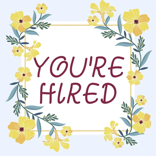 Inspiration showing sign You Re Hired, Business showcase New Job Employed Newbie Enlisted Accepted Recruited Frame Decorated With Colorful Flowers And Foliage Arranged Harmoniously.