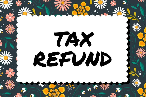 Sign displaying Tax Refund, Word for applied when money liability is less than the paid ones Frame Decorated With Colorful Flowers And Foliage Arranged Harmoniously.