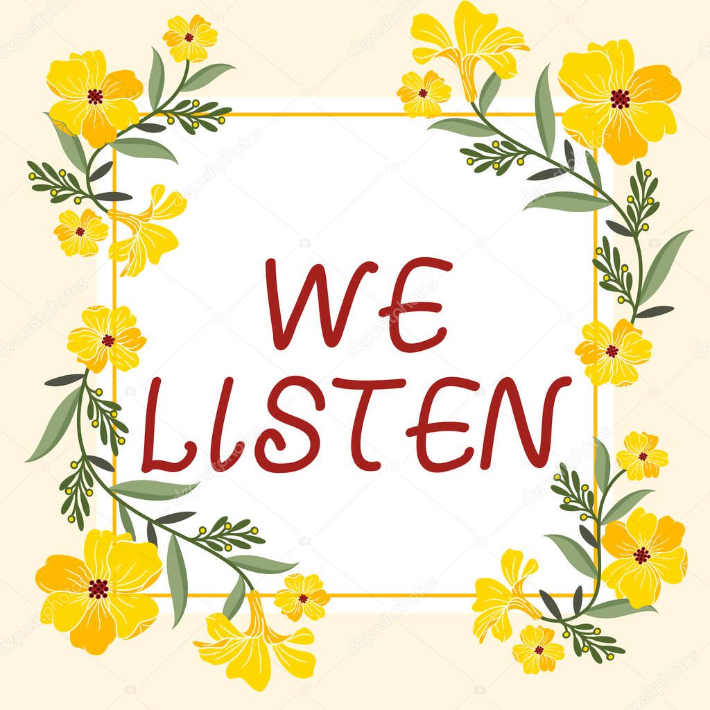 Text showing inspiration We Listen, Internet Concept Group of showing that is willing to hear anything you want to say Frame Decorated With Colorful Flowers And Foliage Arranged Harmoniously.