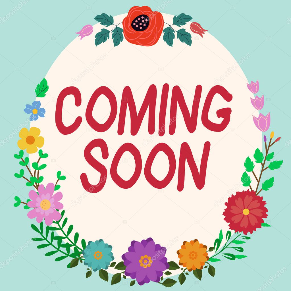 Writing displaying text Coming Soon, Business overview something is going to happen in really short time of period Frame Decorated With Colorful Flowers And Foliage Arranged Harmoniously.