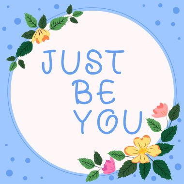 Text sign showing Just Be You, Business showcase Keep being authentic unique yourself Motivation Inspiration Frame With Leaves And Flowers Around And Important Announcements Inside.