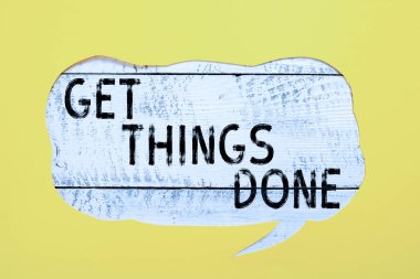 Sign displaying Get Things Done, Business idea To be in charge of do something leader leadership action Cropped Speech Bubble With Important Message Placed On Floor.
