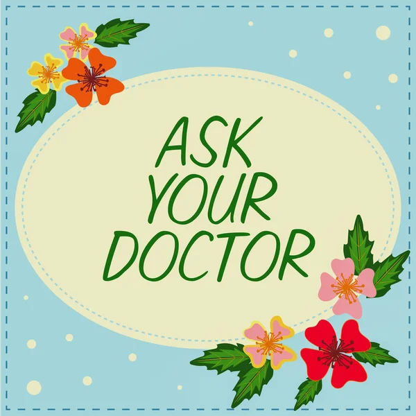 Handwriting text Ask Your Doctor, Internet Concept Consultation to medical expert about state of health Frame With Leaves And Flowers Around And Important Announcements Inside.