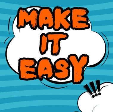 Text showing inspiration Make It Easy, Concept meaning Smart approach Effortless Free from worries or difficulties Cloud Shaped Chat And Exclamation Marks For Social Media Chatting.