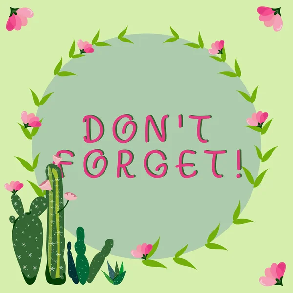 Hand writing sign Don T Not Forget, Business concept Know by Heart Think Back Fix in the Mind Refresh Memory Frame Decorated With Colorful Flowers And Foliage Arranged Harmoniously.
