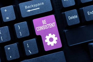 Sign displaying Be Consistent, Business idea Uniform Persistent Firm Unalterable Even Unchanging Rapport Frame With Leaves And Flowers Around And Important Announcements Inside.