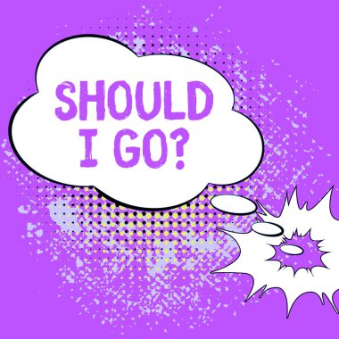 Sign displaying Should I Go, Business concept Looking for reasons to leave a place Doubtful Indecision Cloud Thought Bubble With Template For Web Banners And Advertising.