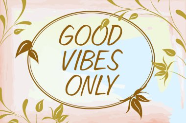 Writing displaying text Good Vibes Only, Word for Just positive emotions feelings No negative energies Blank Frame Decorated With Abstract Modernized Forms Flowers And Foliage.