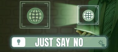Sign displaying Just Say No, Business concept Do not be afraid of giving negative answers to some things Businessman With Tablet Presenting Graphical Global Positioning System.