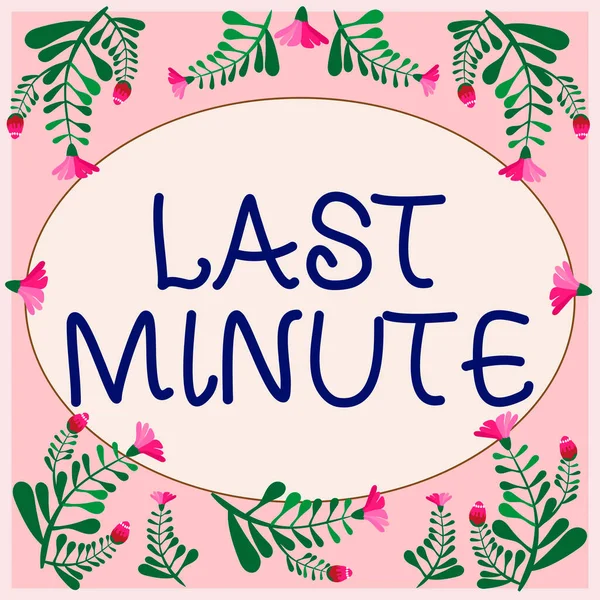 Sign displaying Last Minute, Word for done or occurring at the latest possible time before event Frame Decorated With Colorful Flowers And Foliage Arranged Harmoniously.