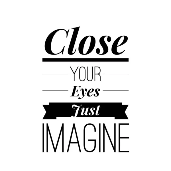 Close Your Eyes Just Imagine text on white abstract background