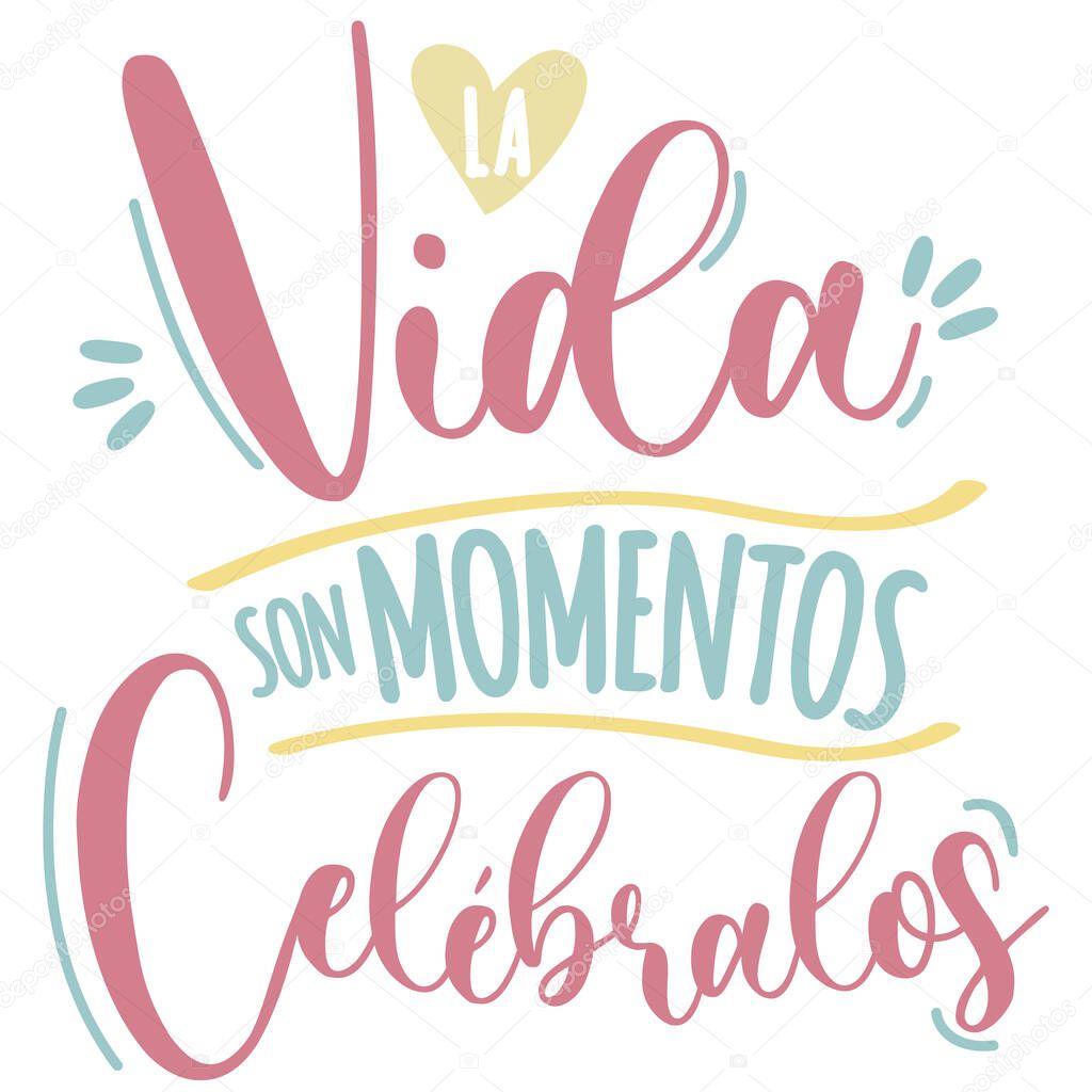 Lettering life is moments, celebrate them, Spanish lettering, positive phrases, graphic resources.. vector illustration.