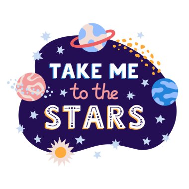Hand drawn lettering phrase take me to the stars. Space objects on universe background. Cute isolated illustration for sticker, poster.