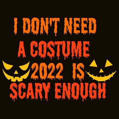 I dont need a costume 2022 is scaryenough  Vector t-shirt design