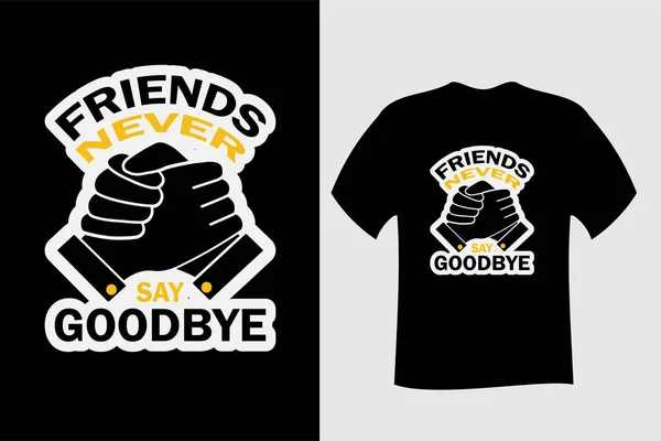 Friends Never Say Goodbye Shirt Design — Stock Vector