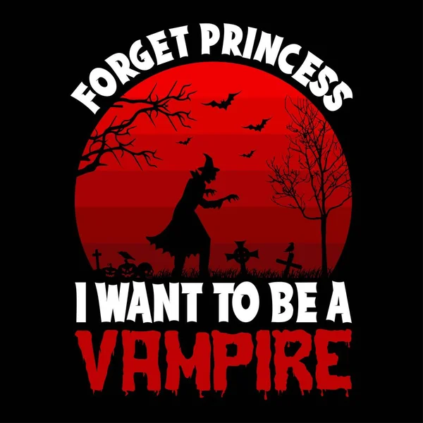 Olvídate Princesa Quiero Ser Vampiro Halloween Cita Diseño Camiseta Gráfico — Vector de stock