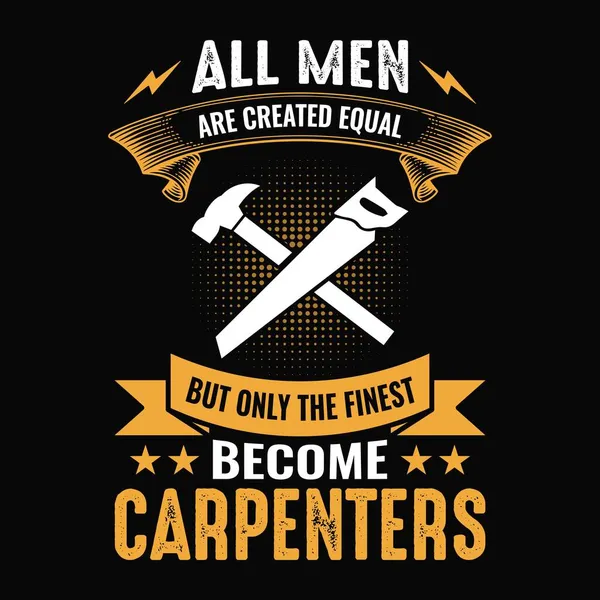 All Men Created Equal Only Finest Become Carpenters Carpenter Shirt — Stock Vector