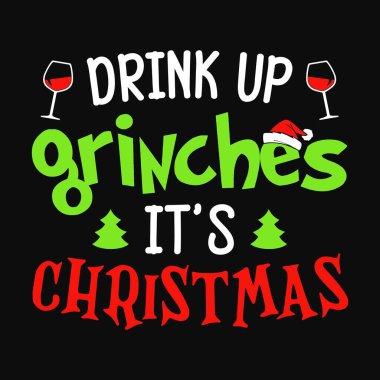 Drink up Grinches It's Christmas - Christmas Quote typographic t shirt design clipart