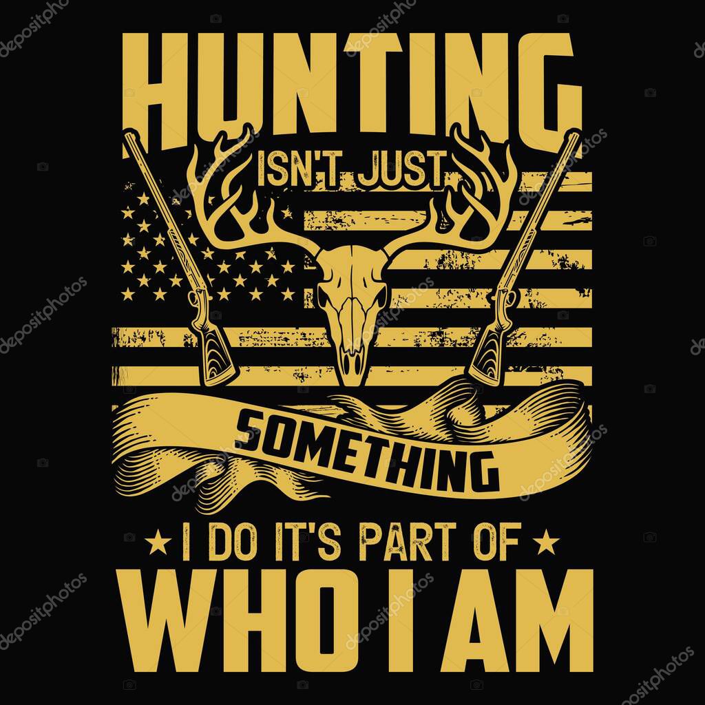 Hunting isn't just something I do it's part of who I am - Deer head, us flag, gun vector - hunting t shirt design