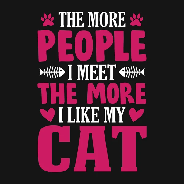 我遇到的人越多 我就越喜欢我的猫 为宠物爱好者设计的字体猫T恤 — 图库矢量图片