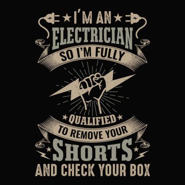 I'm an electrician so I'm fully qualified to remove your shorts and check your box - Electrician quotes t shirt design vector