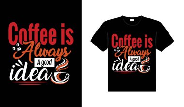  Kahve her zaman iyi bir fikirdir Kahve Tişört Tasarımı