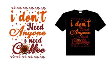  Kimseye ihtiyacım yok. Kahveye ihtiyacım var. Tipografi tişörtü tasarımına.