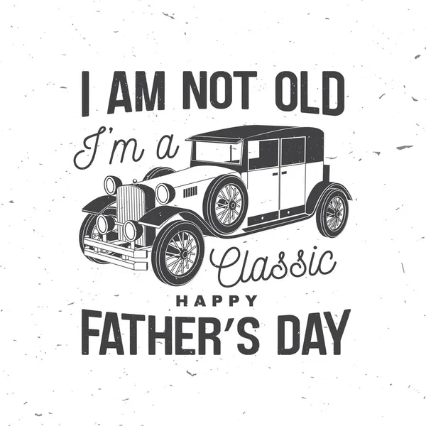 I am not old i am classic. Happy Fathers Day badge, logo design. Vector illustration. Vintage style Fathers Day Designs with retro car. — Stock Vector