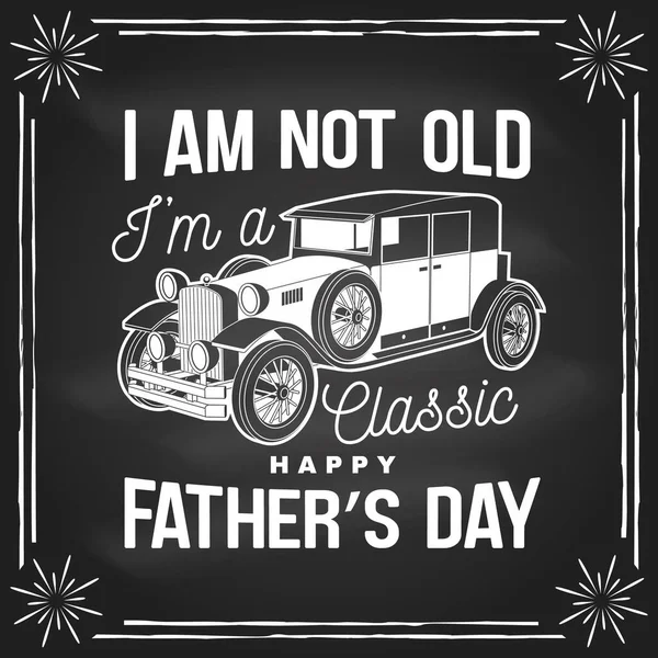 I am not old i am classic. Happy Fathers Day badge, logo design on chalkboard. Vector illustration. Vintage style Fathers Day Designs with retro car. — Image vectorielle