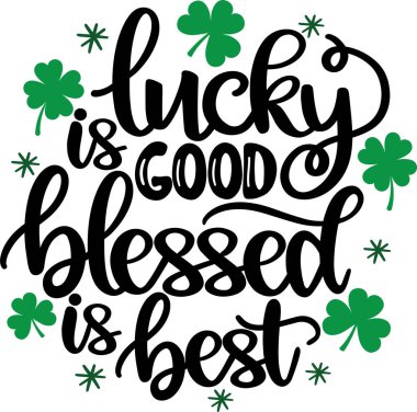  Lucky Is Good Blessed Is Best 1, Green Clover, So Lucky, Shamrock, Lucky Clover Vector Illustration File