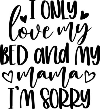 I Only Love My Bed And My Mama, Mom Life, Funny Mom, Mothers Day Vector Illustration File