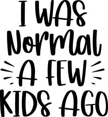 I Was Normal A Few Kids Ago, Mom Life, Funny Mom, Mothers Day Vector Illustration File
