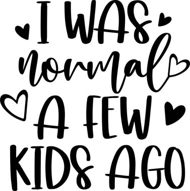 I Was Normal A Few Kids Ago 2, Mom Life, Funny Mom, Mothers Day Vector Illustration File