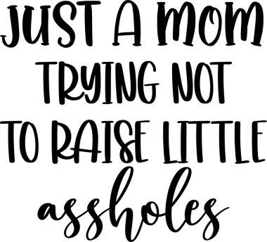 Just a Mom Trying Not to Raise Little Assholes, Mom Life, Funny Mom, Mothers Day Vector Illustration File