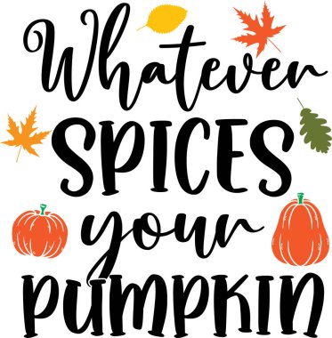 Whatever Spices Your Pumpkin, Happy Fall, Thanksgiving Day, Happy Harvest, Vector Illustration File
