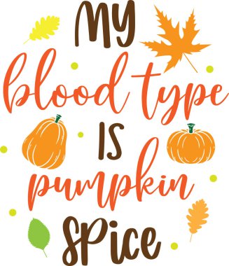 My Blood Type is Pumpkin Spice, Happy Fall, Thanksgiving Day, Happy Harvest, Vector Illustration File